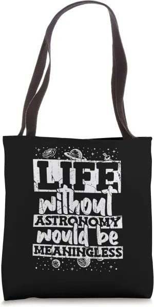 Life Without Astronomy Would Be Meaningless Astronomy Tote Bag