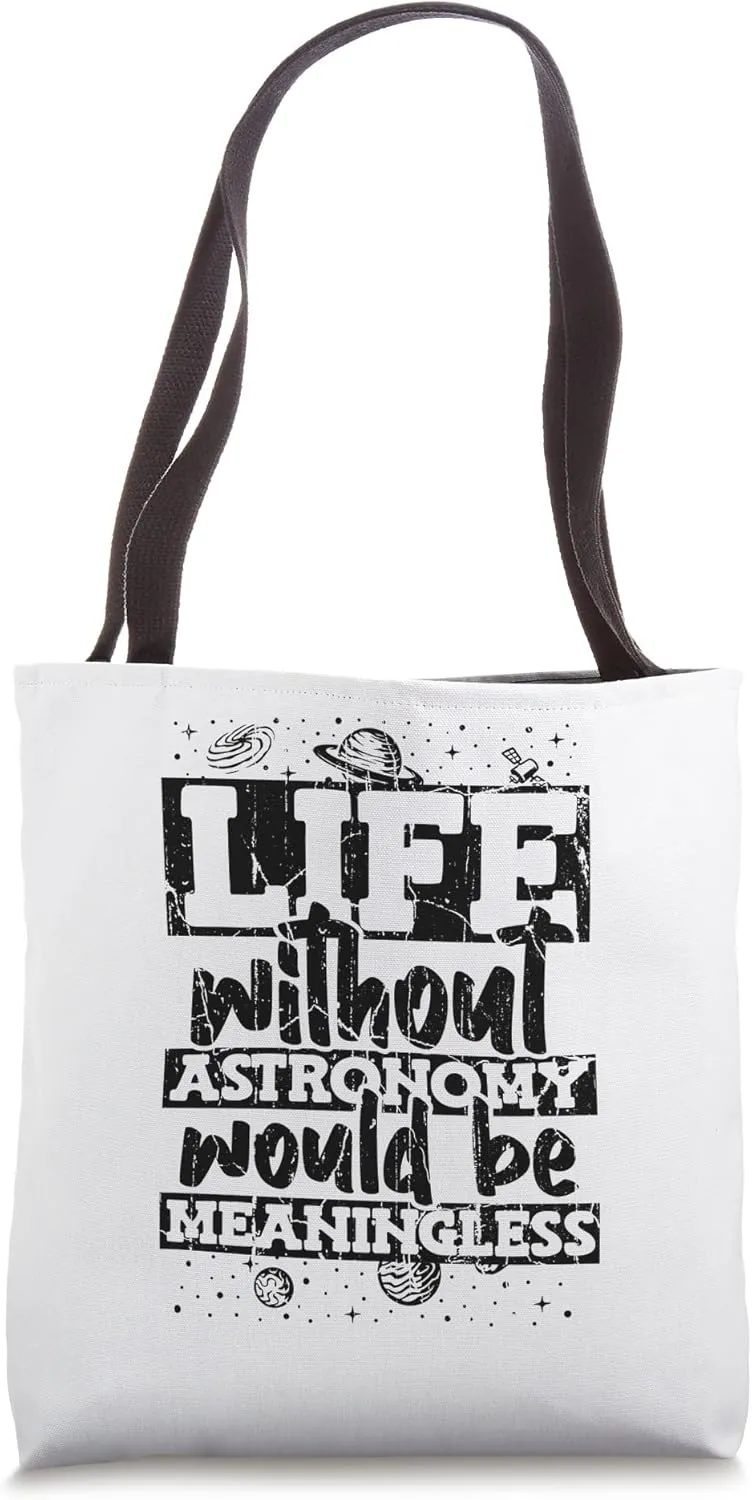 Life Without Astronomy Would Be Meaningless Astronomy Tote Bag