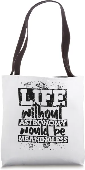 Life Without Astronomy Would Be Meaningless Astronomy Tote Bag