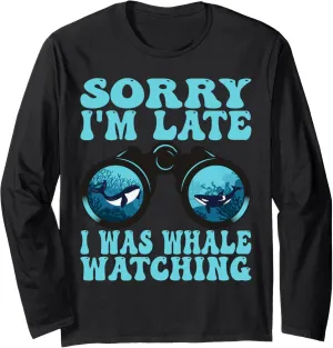 Sorry I'm late I was Whale watching Long Sleeve T-Shirt
