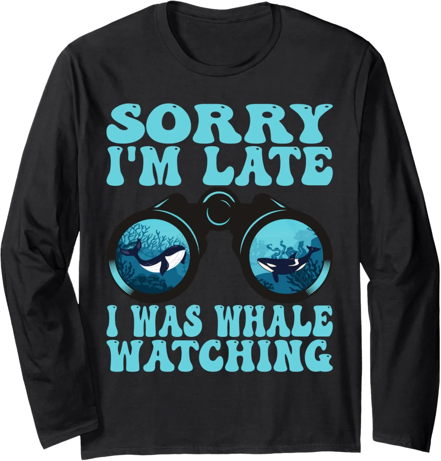 Sorry I'm late I was Whale watching Long Sleeve T-Shirt